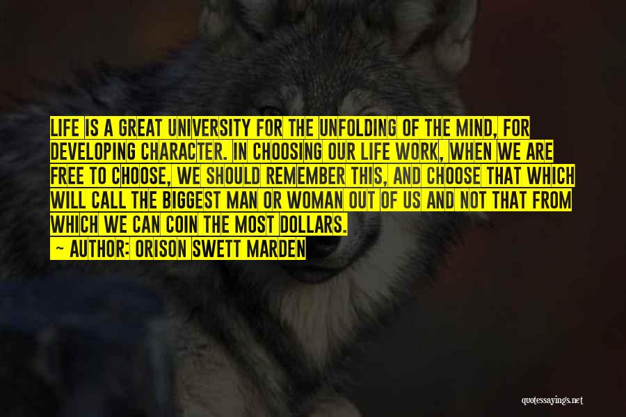 Orison Swett Marden Quotes: Life Is A Great University For The Unfolding Of The Mind, For Developing Character. In Choosing Our Life Work, When