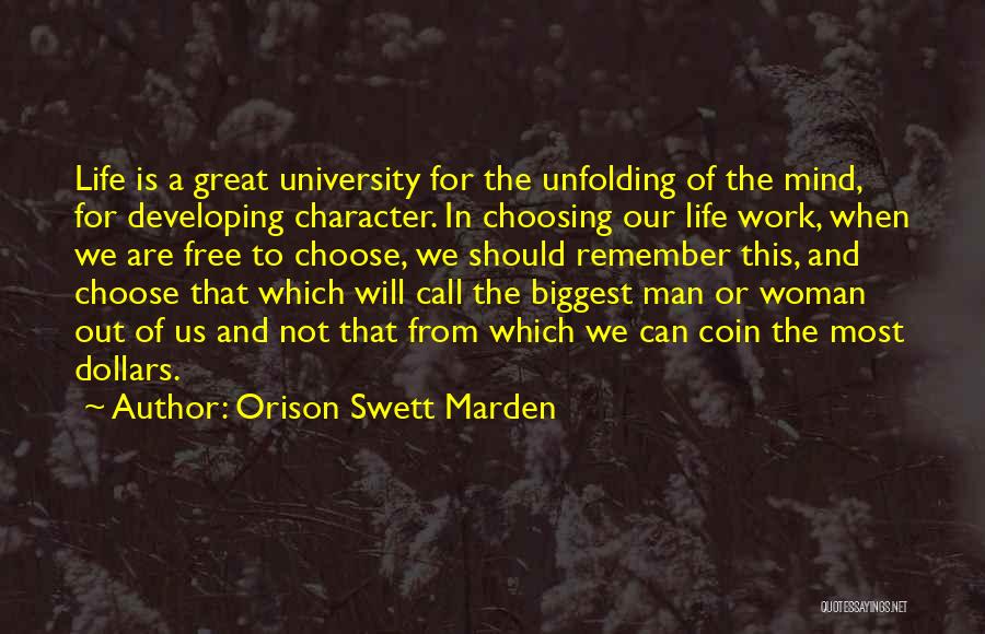 Orison Swett Marden Quotes: Life Is A Great University For The Unfolding Of The Mind, For Developing Character. In Choosing Our Life Work, When