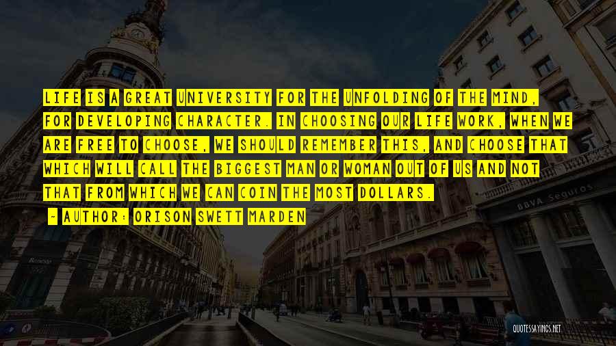 Orison Swett Marden Quotes: Life Is A Great University For The Unfolding Of The Mind, For Developing Character. In Choosing Our Life Work, When