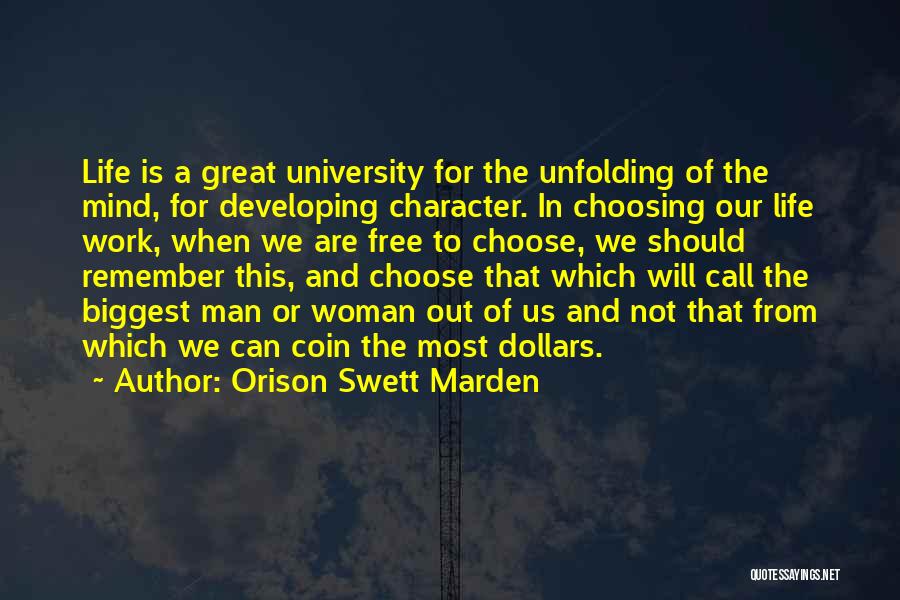 Orison Swett Marden Quotes: Life Is A Great University For The Unfolding Of The Mind, For Developing Character. In Choosing Our Life Work, When