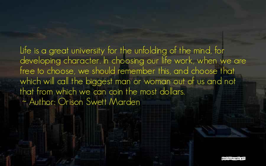 Orison Swett Marden Quotes: Life Is A Great University For The Unfolding Of The Mind, For Developing Character. In Choosing Our Life Work, When