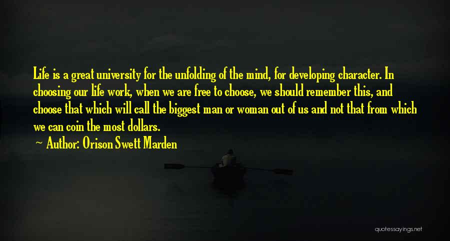 Orison Swett Marden Quotes: Life Is A Great University For The Unfolding Of The Mind, For Developing Character. In Choosing Our Life Work, When