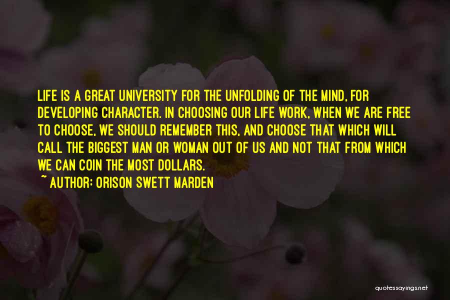 Orison Swett Marden Quotes: Life Is A Great University For The Unfolding Of The Mind, For Developing Character. In Choosing Our Life Work, When