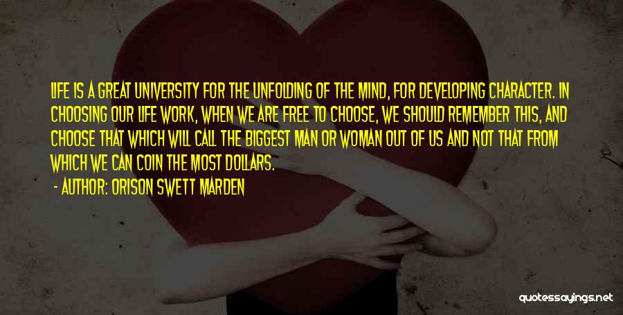 Orison Swett Marden Quotes: Life Is A Great University For The Unfolding Of The Mind, For Developing Character. In Choosing Our Life Work, When