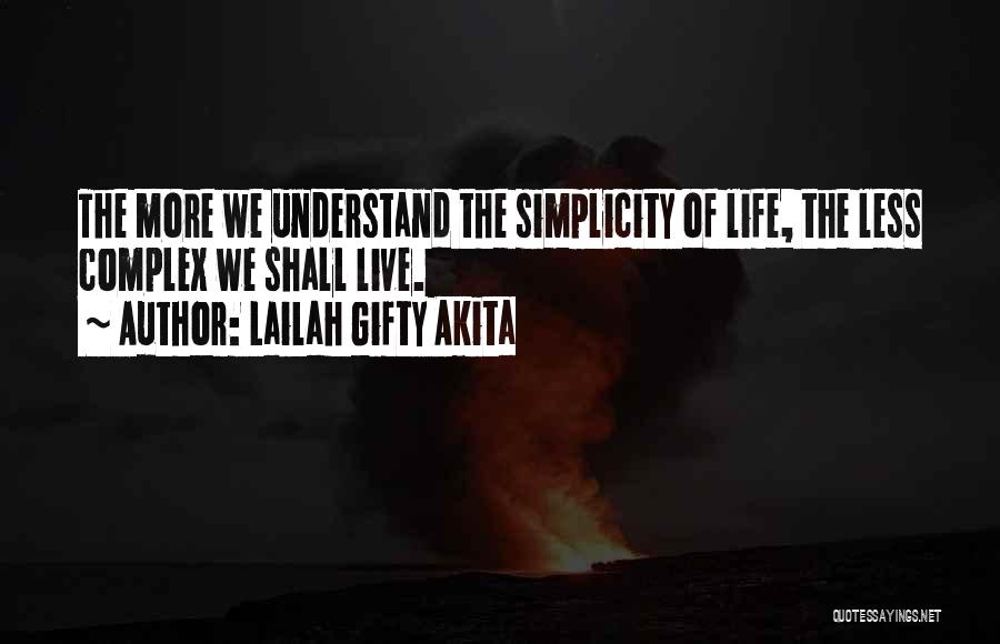 Lailah Gifty Akita Quotes: The More We Understand The Simplicity Of Life, The Less Complex We Shall Live.