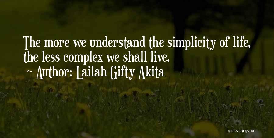 Lailah Gifty Akita Quotes: The More We Understand The Simplicity Of Life, The Less Complex We Shall Live.