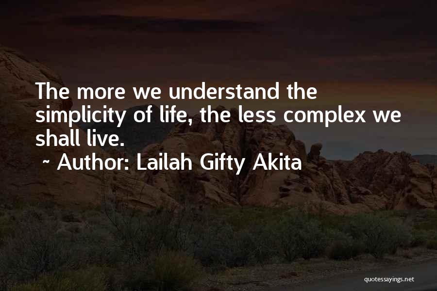 Lailah Gifty Akita Quotes: The More We Understand The Simplicity Of Life, The Less Complex We Shall Live.