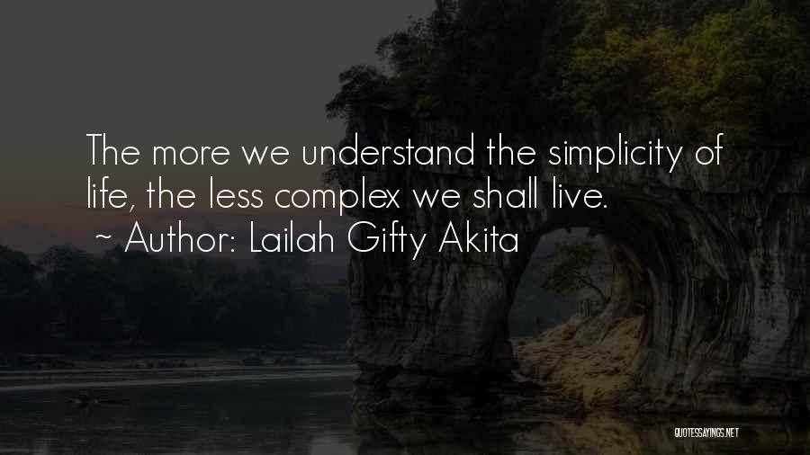Lailah Gifty Akita Quotes: The More We Understand The Simplicity Of Life, The Less Complex We Shall Live.