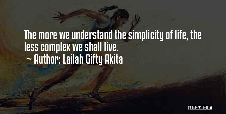 Lailah Gifty Akita Quotes: The More We Understand The Simplicity Of Life, The Less Complex We Shall Live.