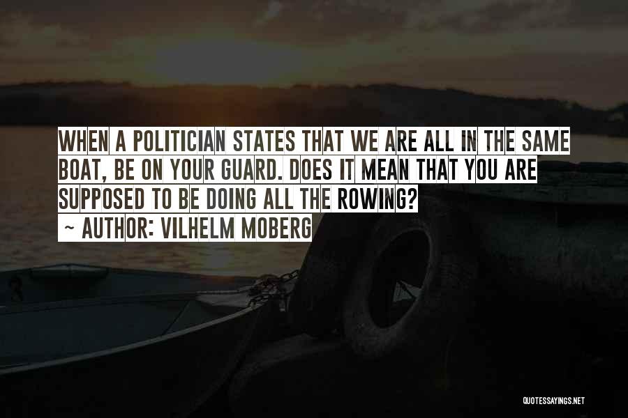 Vilhelm Moberg Quotes: When A Politician States That We Are All In The Same Boat, Be On Your Guard. Does It Mean That