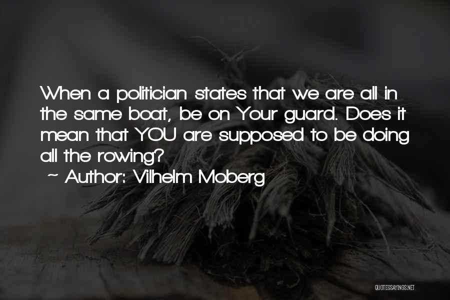 Vilhelm Moberg Quotes: When A Politician States That We Are All In The Same Boat, Be On Your Guard. Does It Mean That