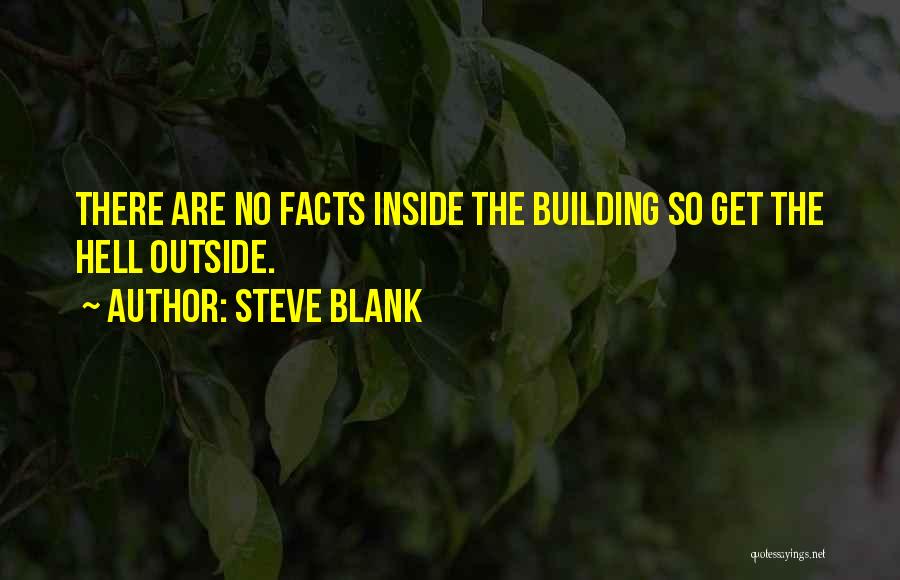 Steve Blank Quotes: There Are No Facts Inside The Building So Get The Hell Outside.