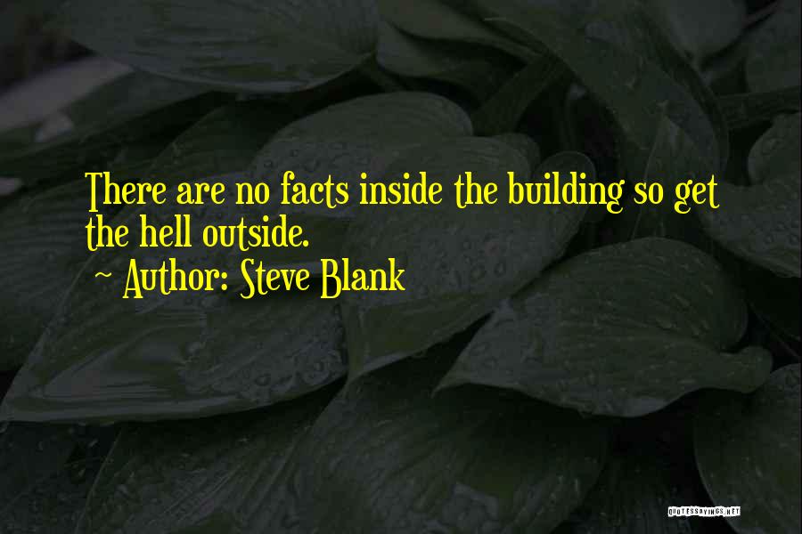 Steve Blank Quotes: There Are No Facts Inside The Building So Get The Hell Outside.