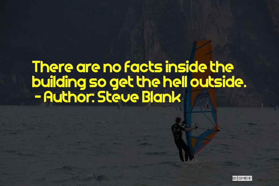 Steve Blank Quotes: There Are No Facts Inside The Building So Get The Hell Outside.