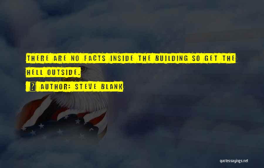 Steve Blank Quotes: There Are No Facts Inside The Building So Get The Hell Outside.