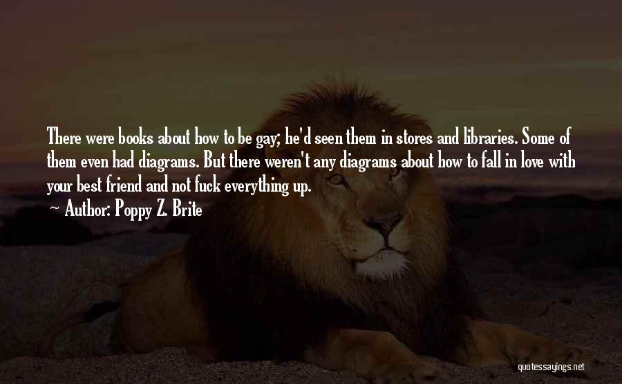 Poppy Z. Brite Quotes: There Were Books About How To Be Gay; He'd Seen Them In Stores And Libraries. Some Of Them Even Had