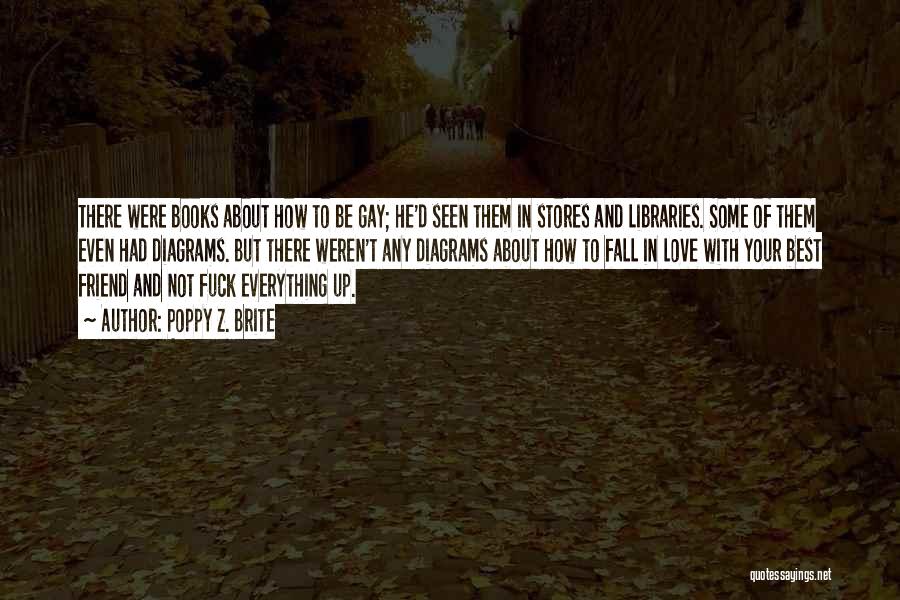 Poppy Z. Brite Quotes: There Were Books About How To Be Gay; He'd Seen Them In Stores And Libraries. Some Of Them Even Had