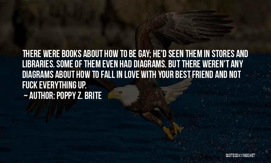 Poppy Z. Brite Quotes: There Were Books About How To Be Gay; He'd Seen Them In Stores And Libraries. Some Of Them Even Had