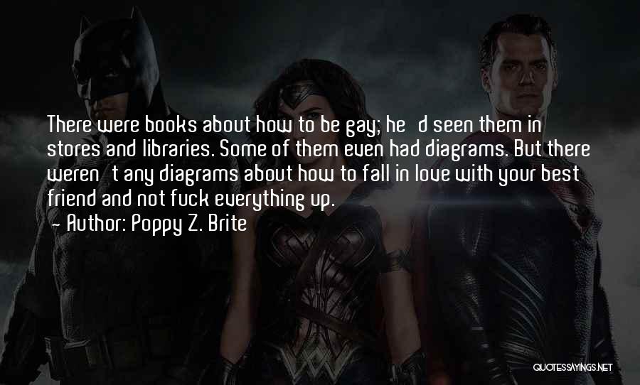 Poppy Z. Brite Quotes: There Were Books About How To Be Gay; He'd Seen Them In Stores And Libraries. Some Of Them Even Had