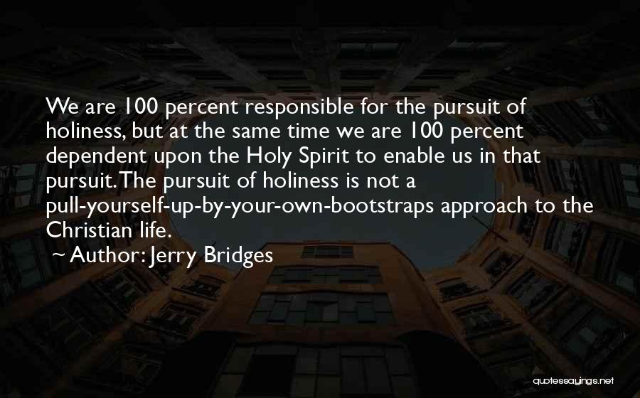 Jerry Bridges Quotes: We Are 100 Percent Responsible For The Pursuit Of Holiness, But At The Same Time We Are 100 Percent Dependent