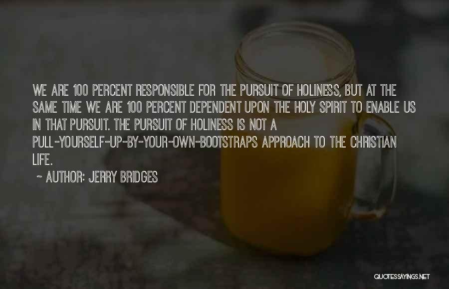 Jerry Bridges Quotes: We Are 100 Percent Responsible For The Pursuit Of Holiness, But At The Same Time We Are 100 Percent Dependent