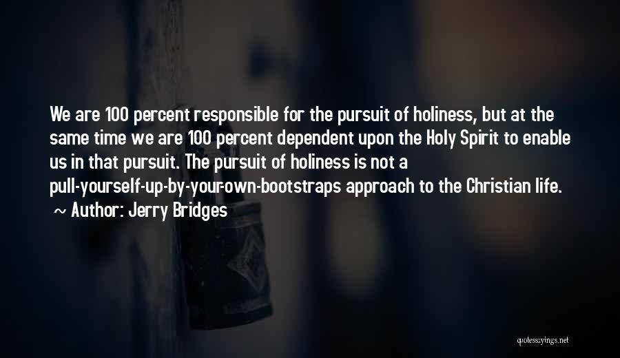 Jerry Bridges Quotes: We Are 100 Percent Responsible For The Pursuit Of Holiness, But At The Same Time We Are 100 Percent Dependent