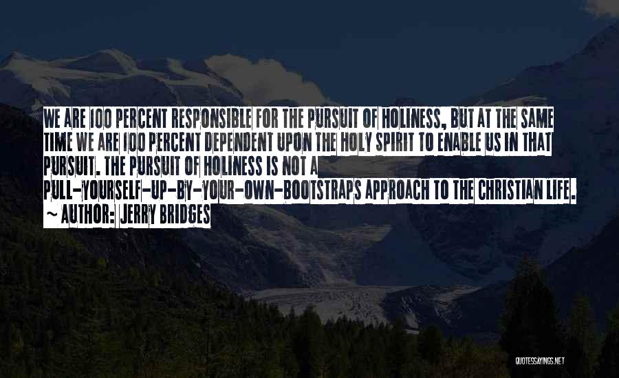 Jerry Bridges Quotes: We Are 100 Percent Responsible For The Pursuit Of Holiness, But At The Same Time We Are 100 Percent Dependent