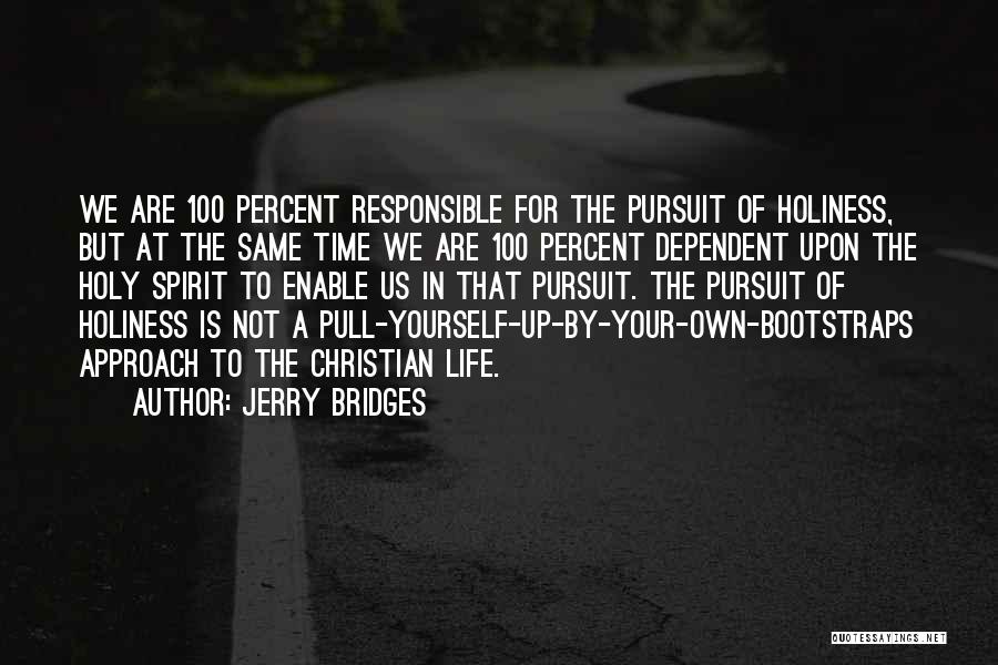 Jerry Bridges Quotes: We Are 100 Percent Responsible For The Pursuit Of Holiness, But At The Same Time We Are 100 Percent Dependent