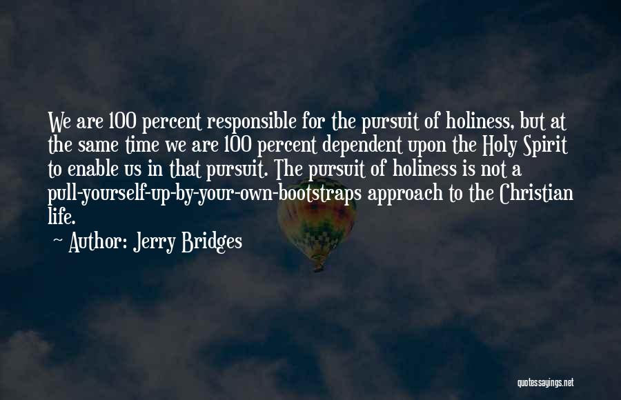 Jerry Bridges Quotes: We Are 100 Percent Responsible For The Pursuit Of Holiness, But At The Same Time We Are 100 Percent Dependent