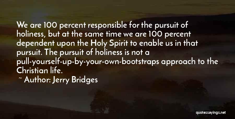 Jerry Bridges Quotes: We Are 100 Percent Responsible For The Pursuit Of Holiness, But At The Same Time We Are 100 Percent Dependent