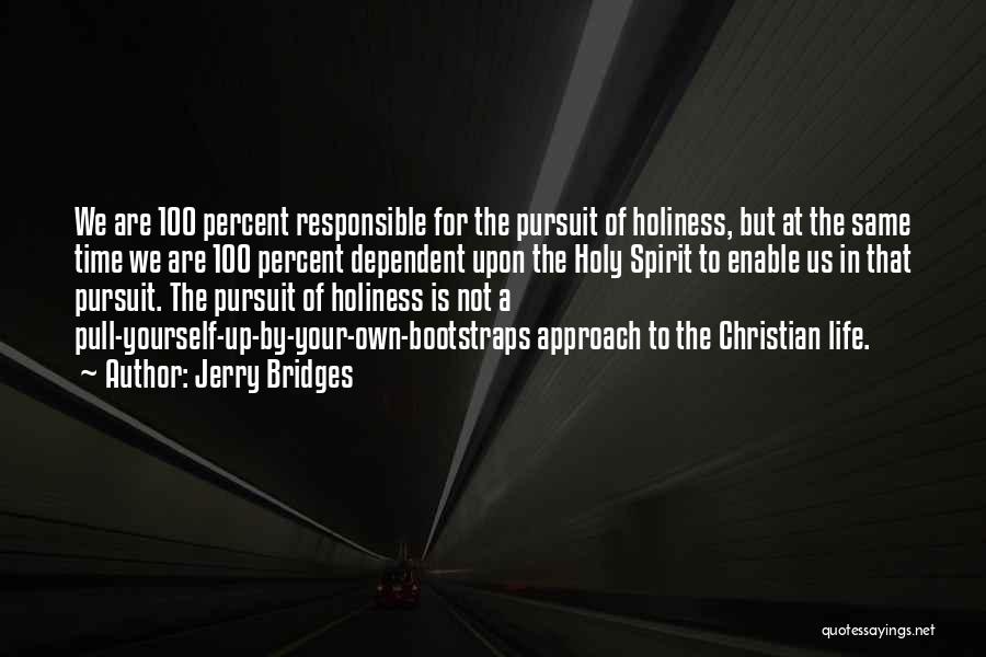 Jerry Bridges Quotes: We Are 100 Percent Responsible For The Pursuit Of Holiness, But At The Same Time We Are 100 Percent Dependent