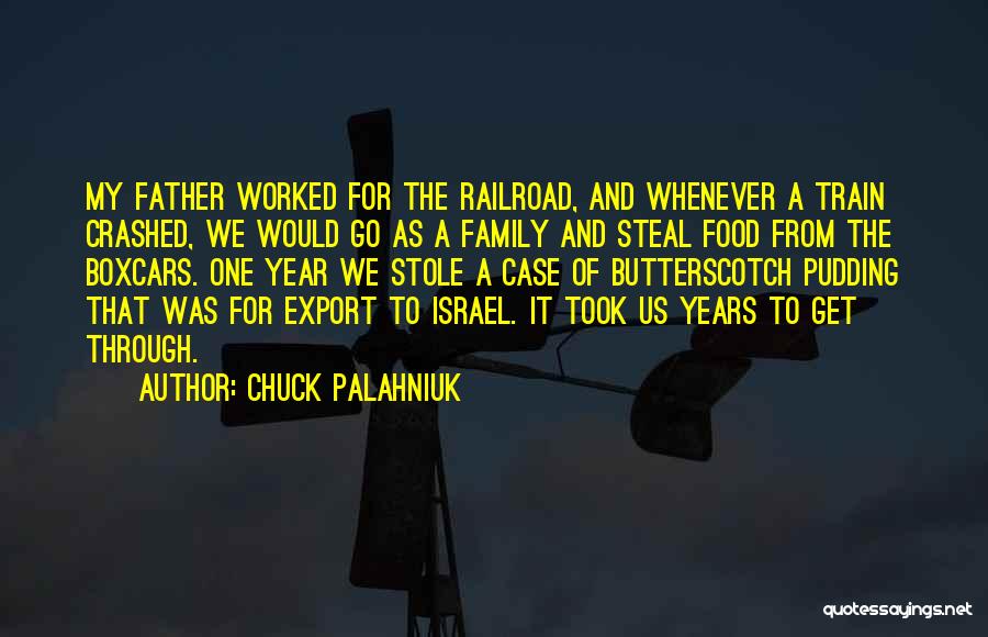 Chuck Palahniuk Quotes: My Father Worked For The Railroad, And Whenever A Train Crashed, We Would Go As A Family And Steal Food