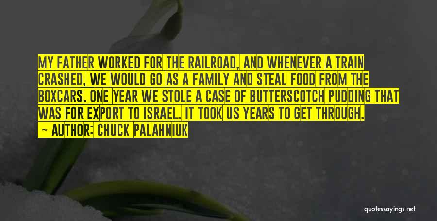 Chuck Palahniuk Quotes: My Father Worked For The Railroad, And Whenever A Train Crashed, We Would Go As A Family And Steal Food