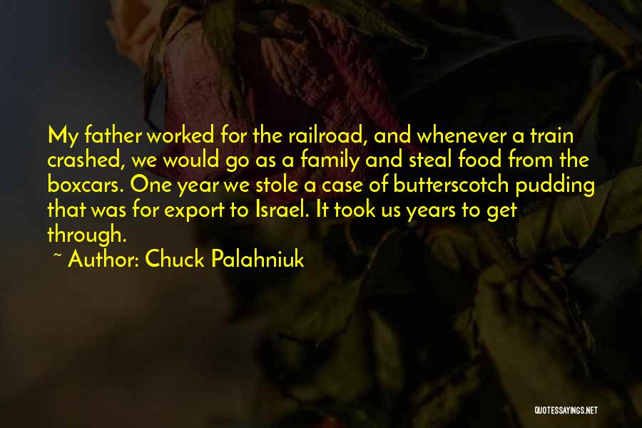 Chuck Palahniuk Quotes: My Father Worked For The Railroad, And Whenever A Train Crashed, We Would Go As A Family And Steal Food