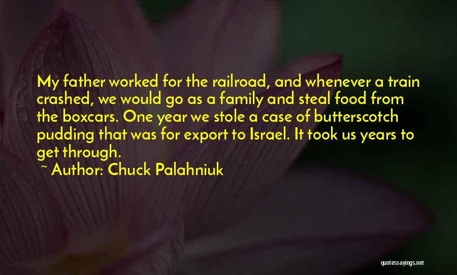 Chuck Palahniuk Quotes: My Father Worked For The Railroad, And Whenever A Train Crashed, We Would Go As A Family And Steal Food