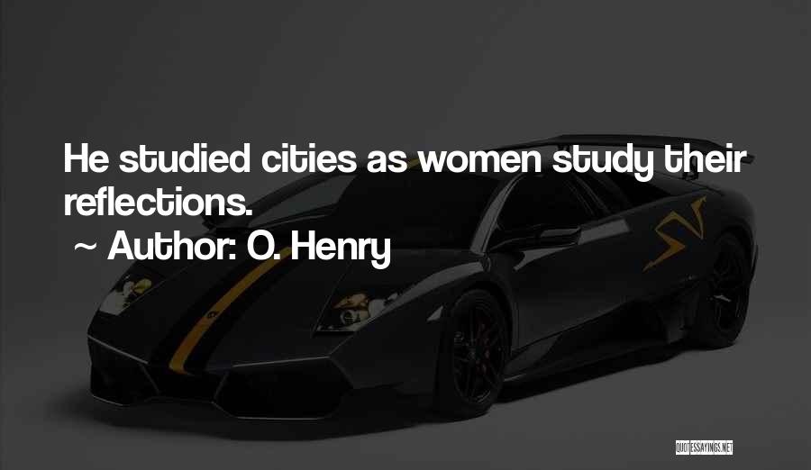 O. Henry Quotes: He Studied Cities As Women Study Their Reflections.