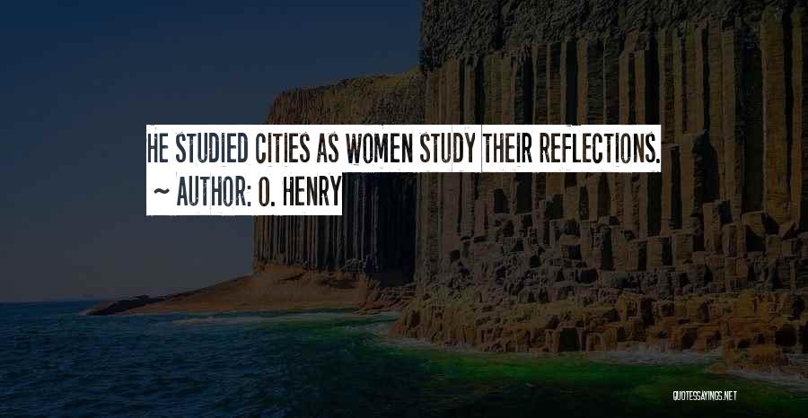 O. Henry Quotes: He Studied Cities As Women Study Their Reflections.