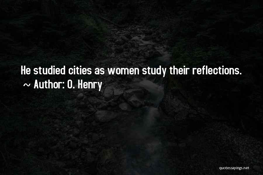 O. Henry Quotes: He Studied Cities As Women Study Their Reflections.