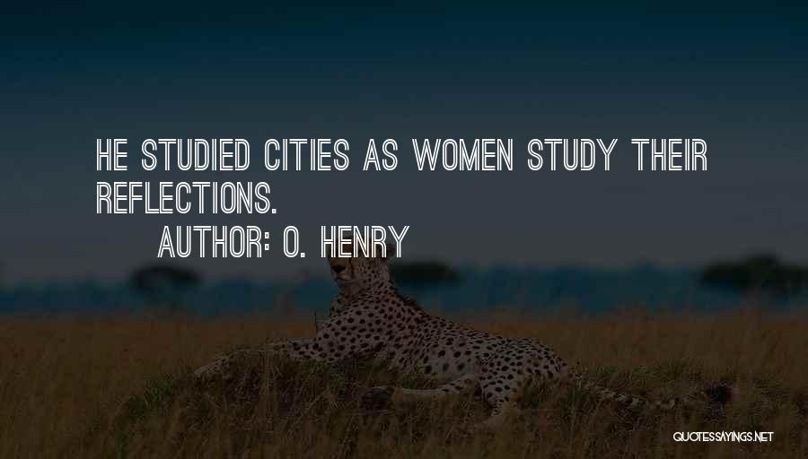 O. Henry Quotes: He Studied Cities As Women Study Their Reflections.