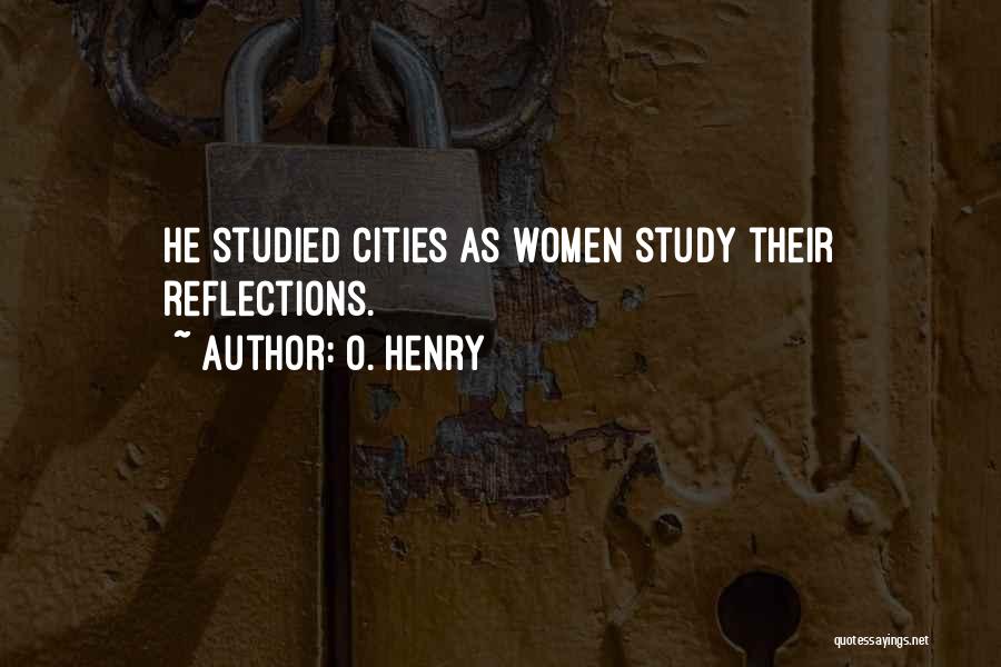 O. Henry Quotes: He Studied Cities As Women Study Their Reflections.