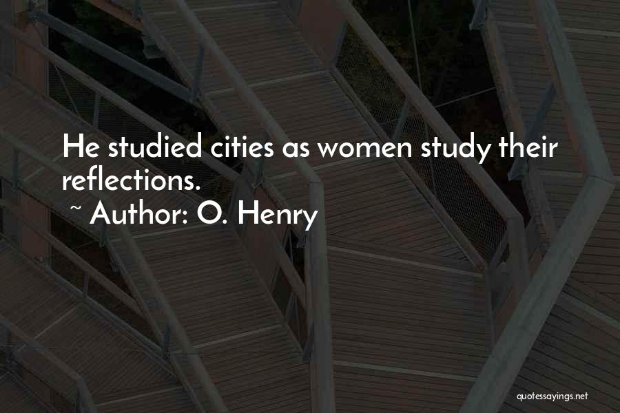 O. Henry Quotes: He Studied Cities As Women Study Their Reflections.