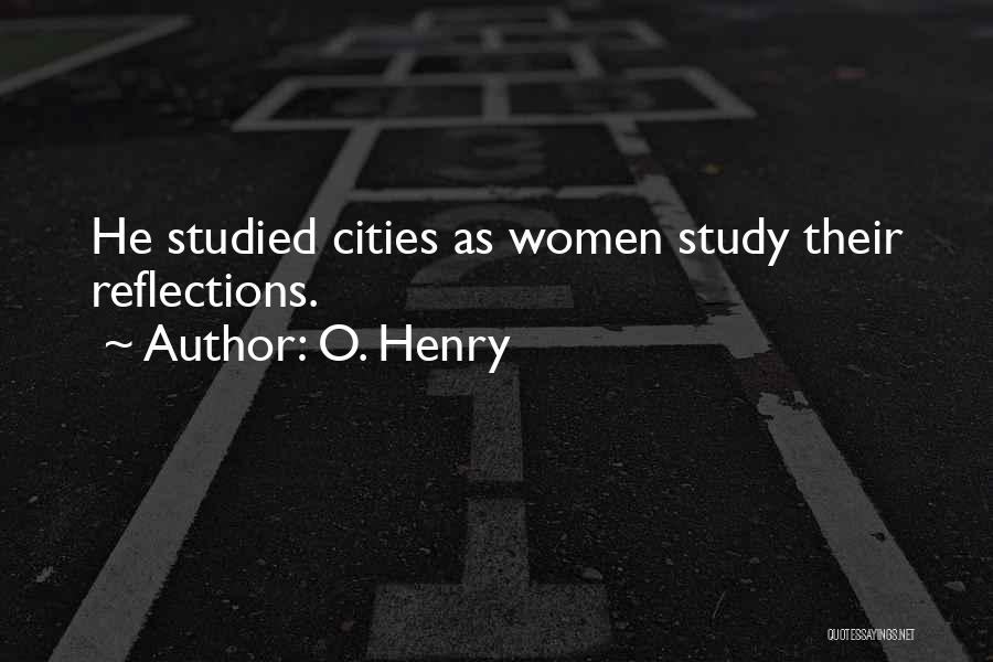 O. Henry Quotes: He Studied Cities As Women Study Their Reflections.