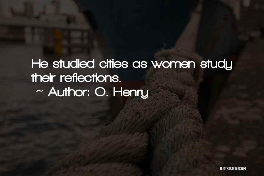 O. Henry Quotes: He Studied Cities As Women Study Their Reflections.