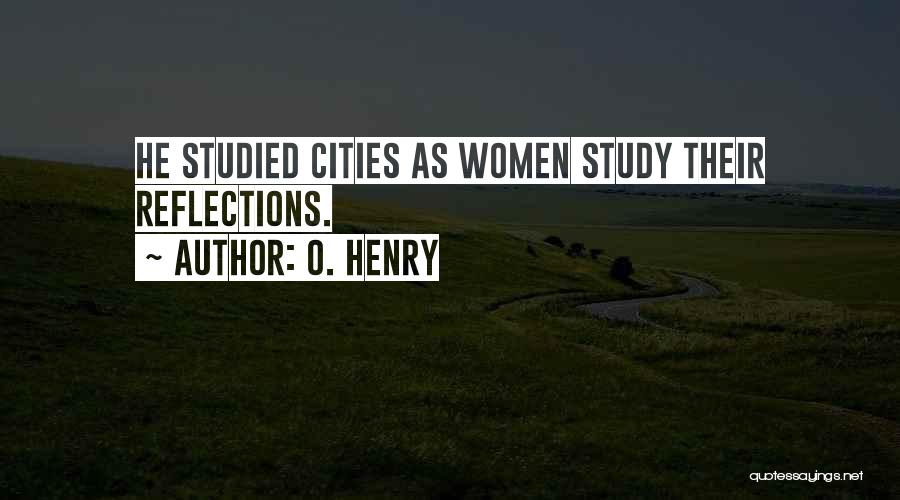 O. Henry Quotes: He Studied Cities As Women Study Their Reflections.