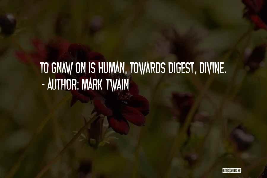 Mark Twain Quotes: To Gnaw On Is Human, Towards Digest, Divine.