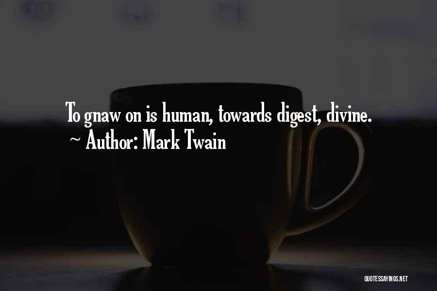 Mark Twain Quotes: To Gnaw On Is Human, Towards Digest, Divine.