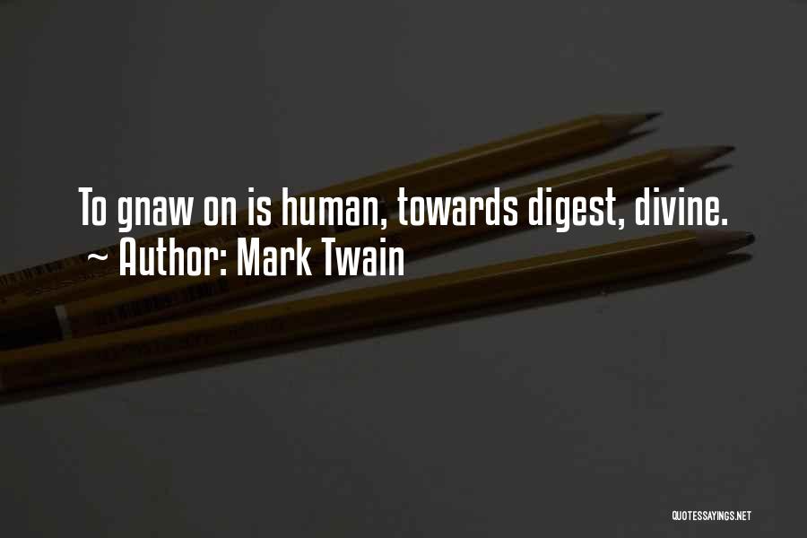 Mark Twain Quotes: To Gnaw On Is Human, Towards Digest, Divine.