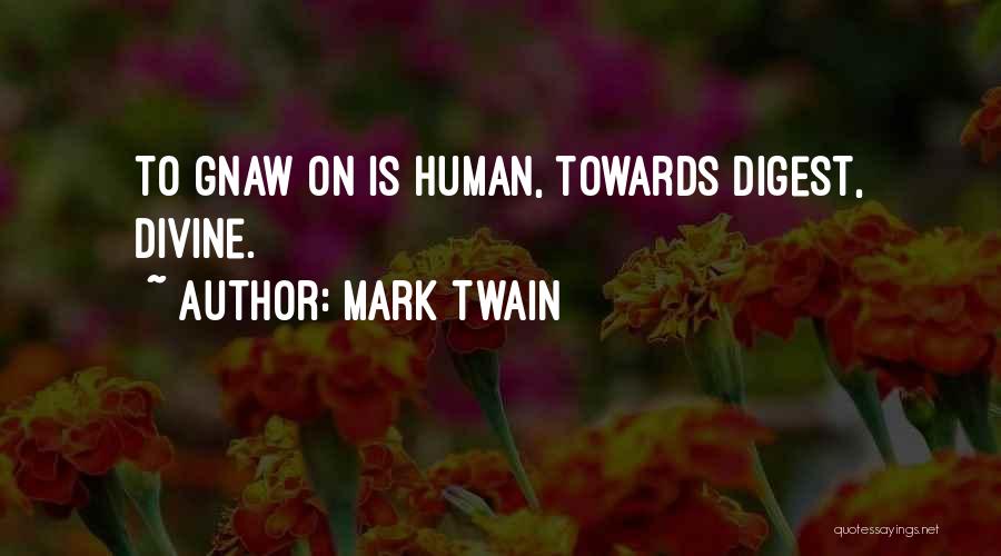 Mark Twain Quotes: To Gnaw On Is Human, Towards Digest, Divine.