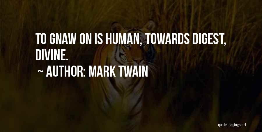 Mark Twain Quotes: To Gnaw On Is Human, Towards Digest, Divine.