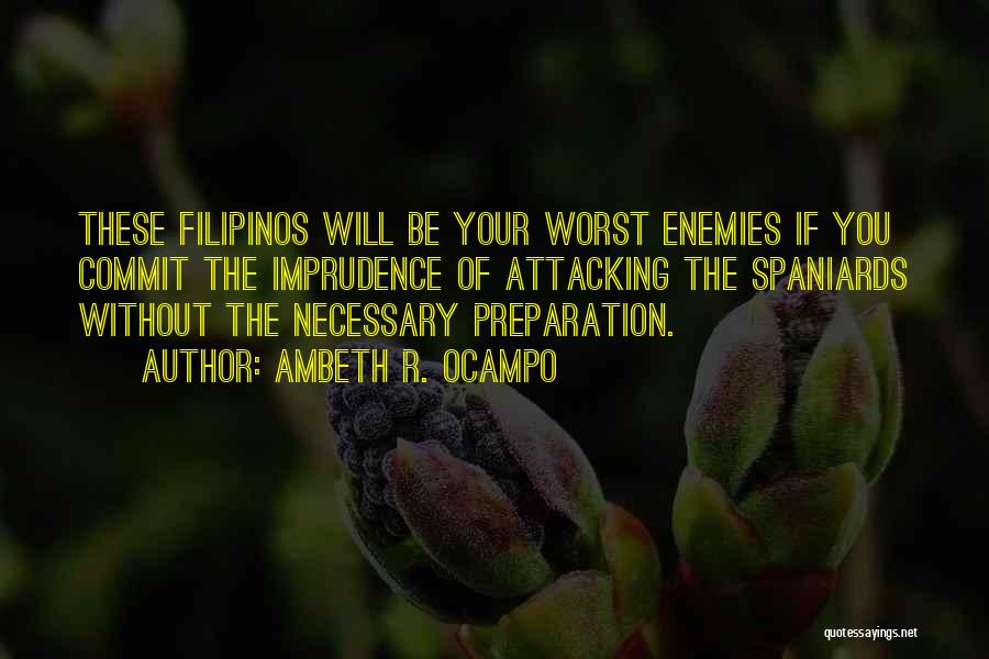 Ambeth R. Ocampo Quotes: These Filipinos Will Be Your Worst Enemies If You Commit The Imprudence Of Attacking The Spaniards Without The Necessary Preparation.